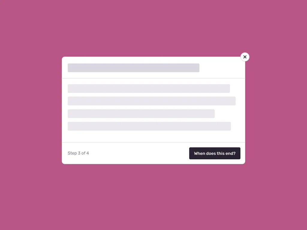 An example of a modal with a button that says “when does this end?”